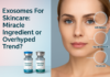 Exosomes For Skincare: Miracle Ingredient or Overhyped Trend? Exosomes For Skincare